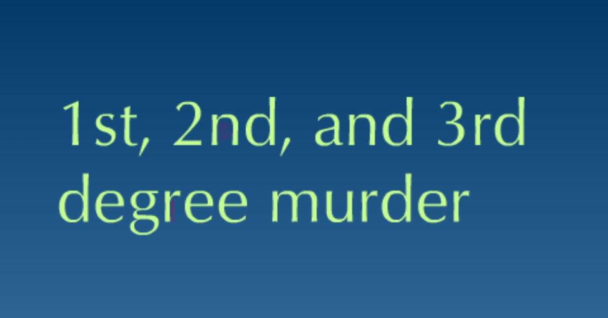 The Difference Between First, Second, and Third-Degree Murders