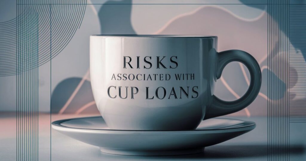 Risks Associated with Cup Loans